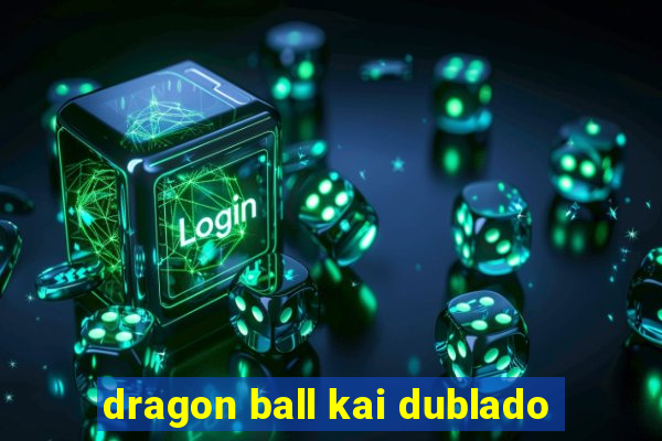 dragon ball kai dublado